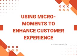 Using Micro-Moments to Enhance Customer Experience