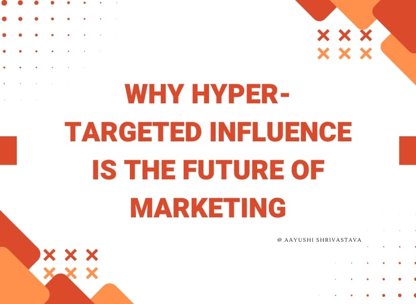 Why Hyper-Targeted Influence is the Future of Marketing